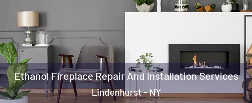  Ethanol Fireplace Repair And Installation Services Lindenhurst - NY