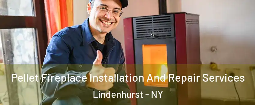  Pellet Fireplace Installation And Repair Services Lindenhurst - NY