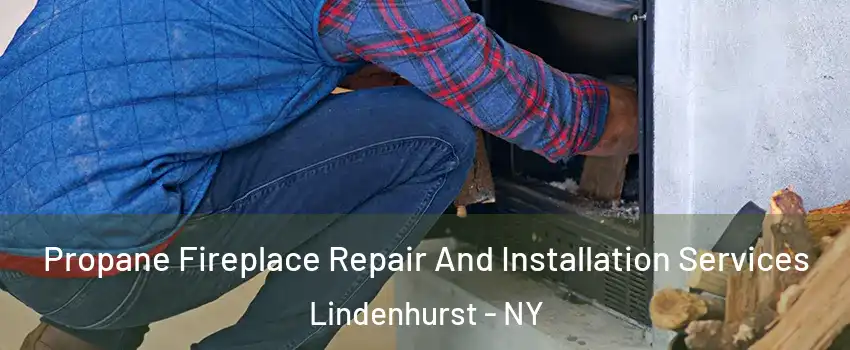  Propane Fireplace Repair And Installation Services Lindenhurst - NY