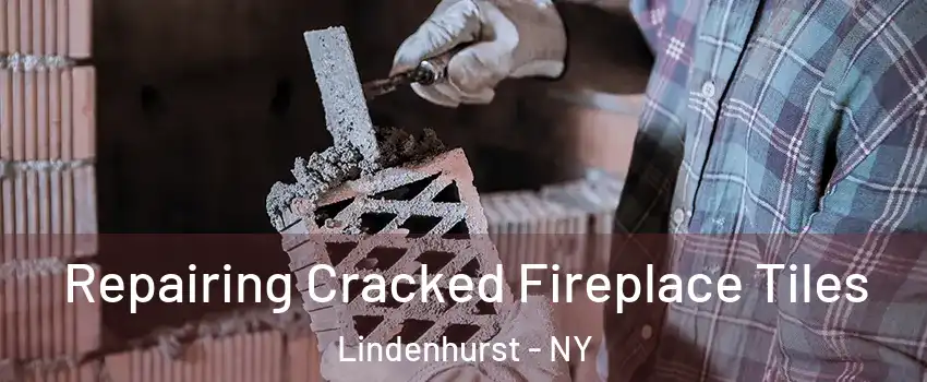  Repairing Cracked Fireplace Tiles Lindenhurst - NY