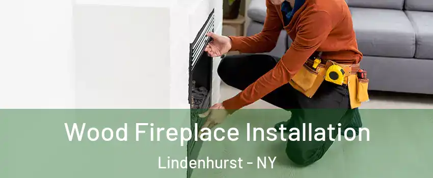 Wood Fireplace Installation Lindenhurst - NY